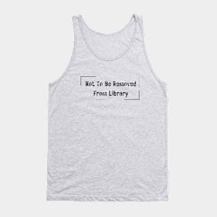 Not To Be Removed From Library Tank Top